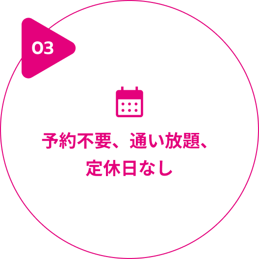 03.予約不要、通い放題、定休日なし